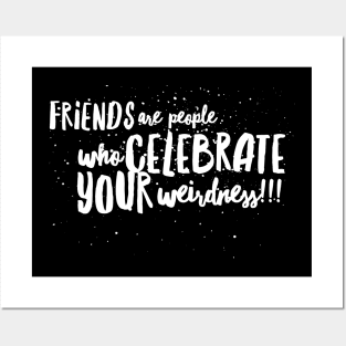 FRIENDS are People who CELEBRATE Your WEIRDNESS!!! Posters and Art